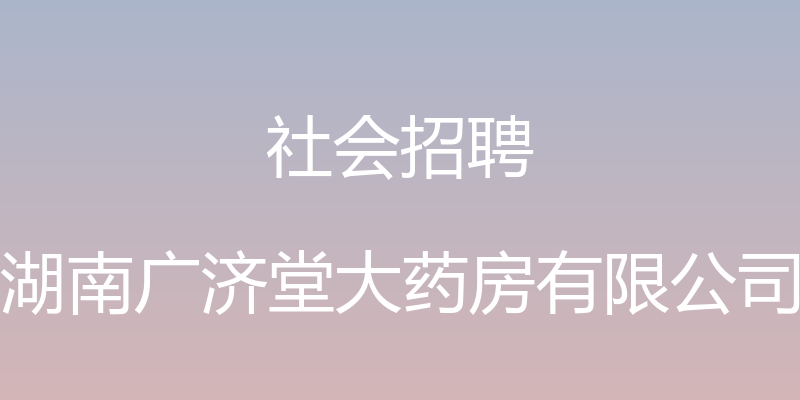 社会招聘 - 湖南广济堂大药房有限公司