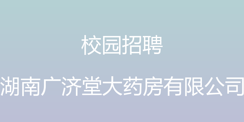 校园招聘 - 湖南广济堂大药房有限公司