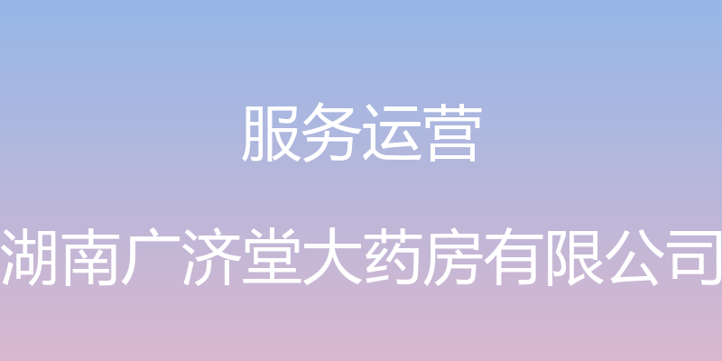 服务运营 - 湖南广济堂大药房有限公司